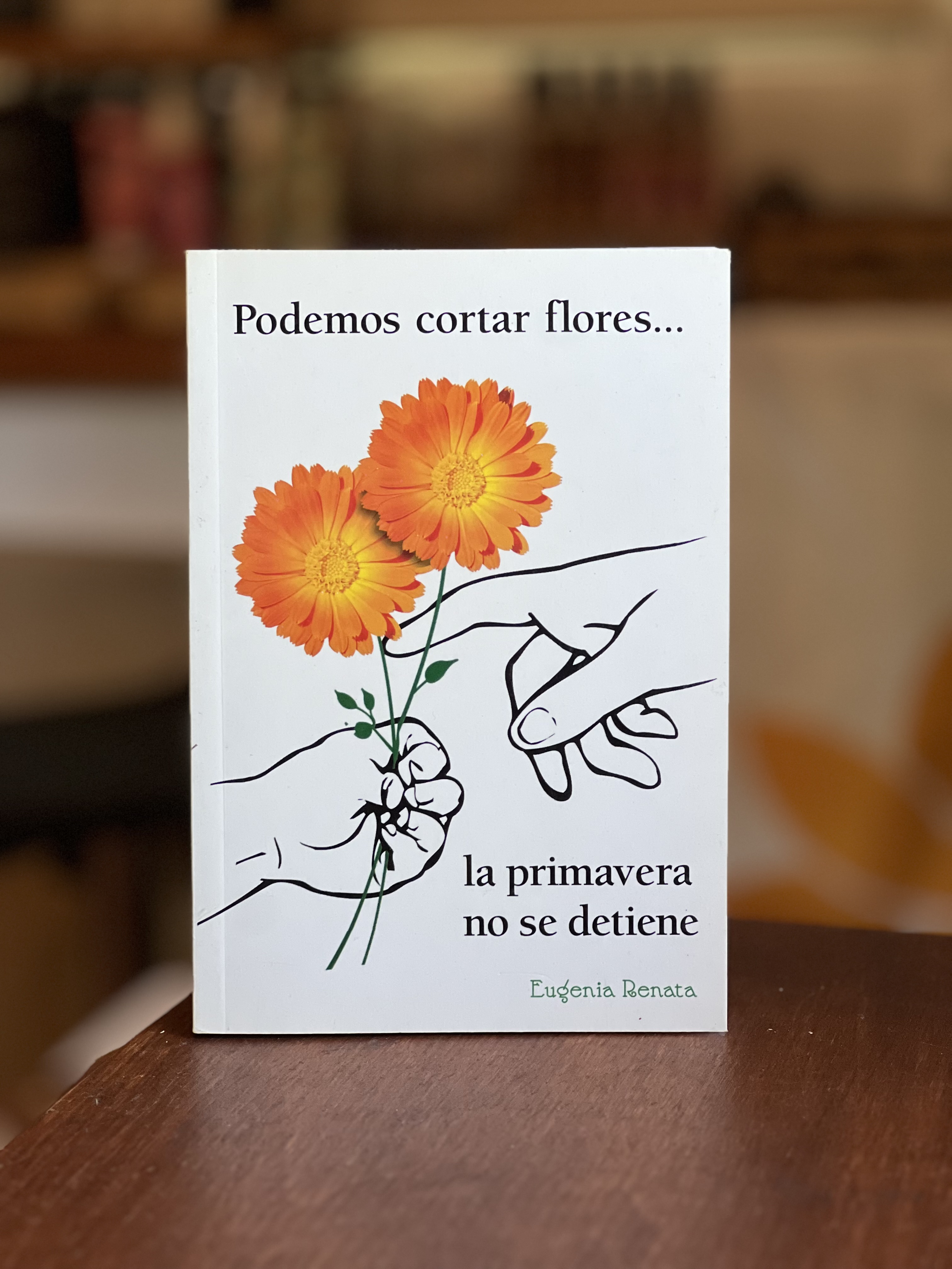 Podemos Cortar Flores... La Primavera no se Detiene. Eugenia Renata - LIBRO